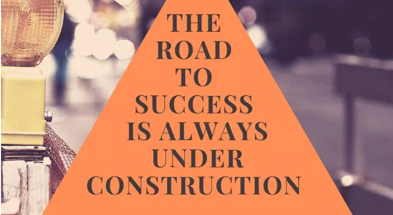 The Road to Success is ALWAYS Under Construction