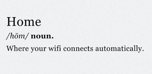Home: Where your wifi connects automatically.