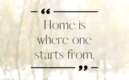 "Home is where one starts from." ~ T.S. Eliot